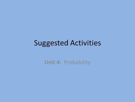 Suggested Activities Unit 4: Probability. Remove One: Investigating Probability A game adapted from PBS Mathline (http://www.pbs.org/teachers/mathline)