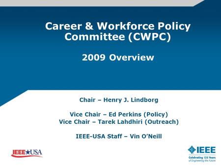 Career & Workforce Policy Committee (CWPC) 2009 Overview Chair – Henry J. Lindborg Vice Chair – Ed Perkins (Policy) Vice Chair – Tarek Lahdhiri (Outreach)