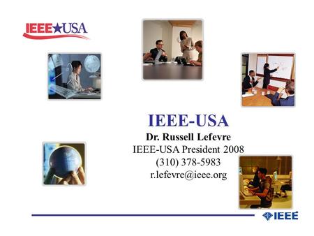 _________________ IEEE-USA Dr. Russell Lefevre IEEE-USA President 2008 (310) 378-5983