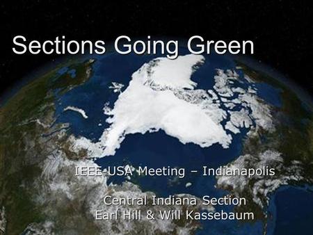 Sections Going Green IEEE-USA Meeting – Indianapolis Central Indiana Section Earl Hill & Will Kassebaum.