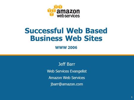 1 Successful Web Based Business Web Sites WWW 2006 Jeff Barr Web Services Evangelist Amazon Web Services