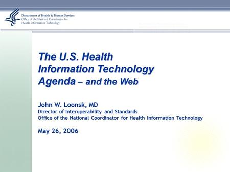 The U.S. Health Information Technology Agenda – and the Web John W. Loonsk, MD Director of Interoperability and Standards Office of the National Coordinator.