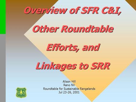 Overview of SFR C&I, Other Roundtable Efforts, and Linkages to SRR Alison Hill Reno NV Roundtable for Sustainable Rangelands Jul 23-26, 2001.