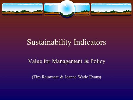Sustainability Indicators Value for Management & Policy (Tim Reuwsaat & Jeanne Wade Evans)