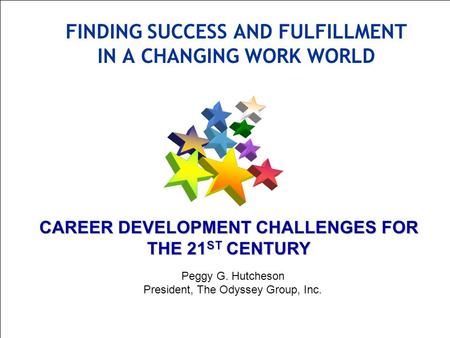 © 2006 The Odyssey Group, Inc. 1 CAREER DEVELOPMENT CHALLENGES FOR THE 21 ST CENTURY Peggy G. Hutcheson President, The Odyssey Group, Inc. FINDING SUCCESS.