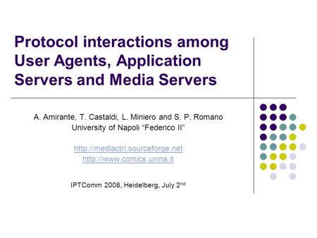 Protocol interactions among User Agents, Application Servers and Media Servers A. Amirante, T. Castaldi, L. Miniero and S. P. Romano University of Napoli.