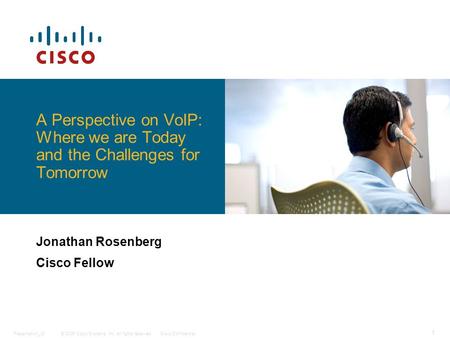 © 2006 Cisco Systems, Inc. All rights reserved.Cisco ConfidentialPresentation_ID 1 A Perspective on VoIP: Where we are Today and the Challenges for Tomorrow.