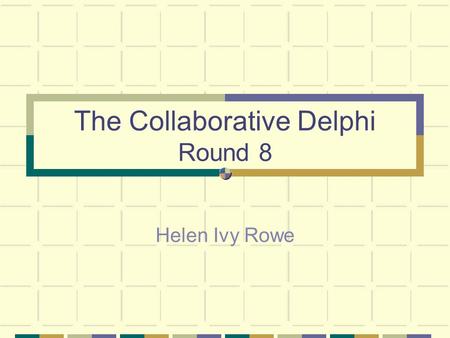 The Collaborative Delphi Round 8 Helen Ivy Rowe. Definition The Delphi, as we use it, is a technique used for gathering and developing opinion to further.