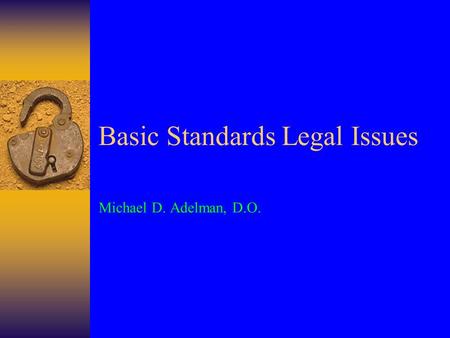 Basic Standards Legal Issues Michael D. Adelman, D.O.