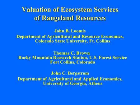 Valuation of Ecosystem Services of Rangeland Resources John B. Loomis Department of Agricultural and Resource Economics, Colorado State University, Ft.