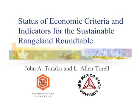Status of Economic Criteria and Indicators for the Sustainable Rangeland Roundtable John A. Tanaka and L. Allen Torell.