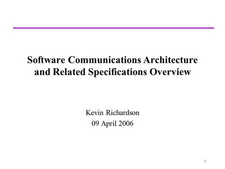 1 Software Communications Architecture and Related Specifications Overview Kevin Richardson 09 April 2006.