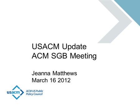 USACM Update ACM SGB Meeting Jeanna Matthews March 16 2012.