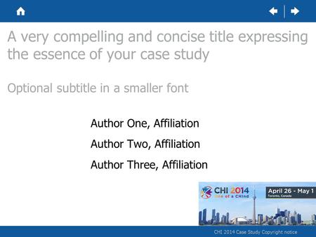 CHI 2014 Case Study Copyright notice A very compelling and concise title expressing the essence of your case study Optional subtitle in a smaller font.