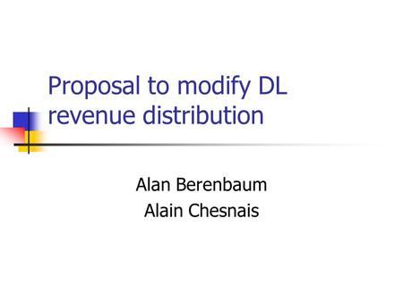 Proposal to modify DL revenue distribution Alan Berenbaum Alain Chesnais.