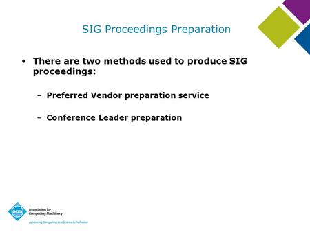 SIG Proceedings Preparation There are two methods used to produce SIG proceedings: –Preferred Vendor preparation service –Conference Leader preparation.