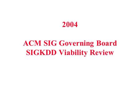 2004 ACM SIG Governing Board SIGKDD Viability Review.