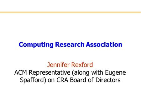 Computing Research Association Jennifer Rexford ACM Representative (along with Eugene Spafford) on CRA Board of Directors.
