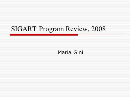 SIGART Program Review, 2008 Maria Gini. SIGART Financial Aspects Healthy financial situation despite the loss of the AAMAS conference Significant investment.