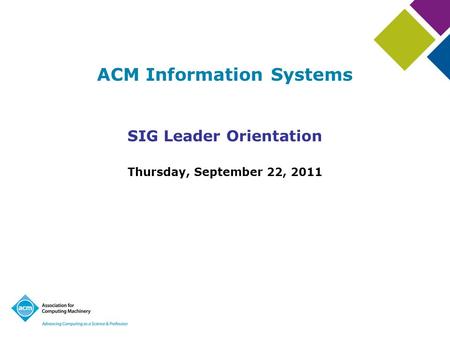 ACM Information Systems SIG Leader Orientation Thursday, September 22, 2011.