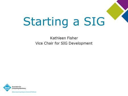 Starting a SIG Kathleen Fisher Vice Chair for SIG Development.