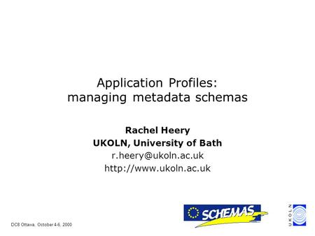 DC8 Ottawa, October 4-6, 2000 Rachel Heery UKOLN, University of Bath  Application Profiles: managing metadata.