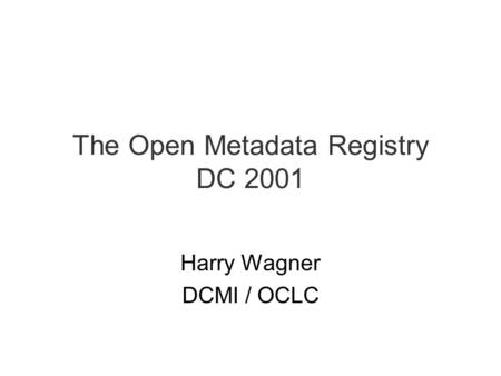 The Open Metadata Registry DC 2001 Harry Wagner DCMI / OCLC.