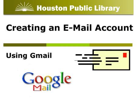 Creating an E-Mail Account Using Gmail. Objectives: What is e-mail Why use e-mail Create an e-mail account.