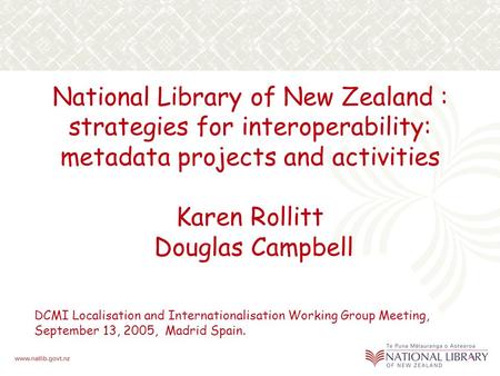 National Library of New Zealand : strategies for interoperability: metadata projects and activities Karen Rollitt Douglas Campbell DCMI Localisation and.