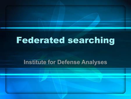 Institute for Defense Analyses Federated searching.