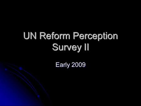 UN Reform Perception Survey II Early 2009. Overview Online and hardcopy survey for ALL UN Staff at country level Online and hardcopy survey for ALL UN.