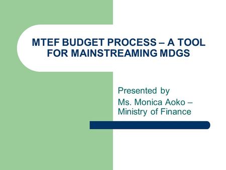 MTEF BUDGET PROCESS – A TOOL FOR MAINSTREAMING MDGS