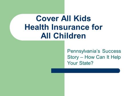 Cover All Kids Health Insurance for All Children Pennsylvanias Success Story – How Can It Help Your State?
