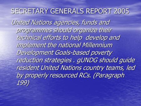 SECRETARY GENERALS REPORT 2005 United Nations agencies, funds and programmes should organize their technical efforts to help develop and implement the.