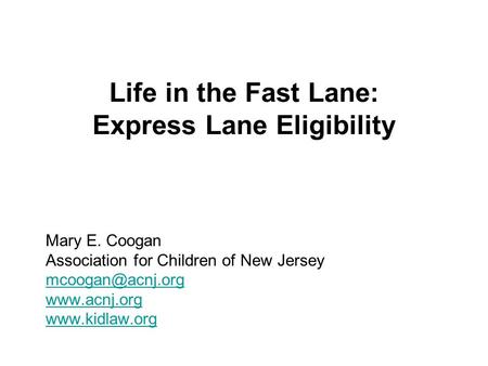 Life in the Fast Lane: Express Lane Eligibility Mary E. Coogan Association for Children of New Jersey