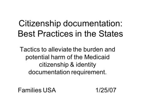 Citizenship documentation: Best Practices in the States Tactics to alleviate the burden and potential harm of the Medicaid citizenship & identity documentation.