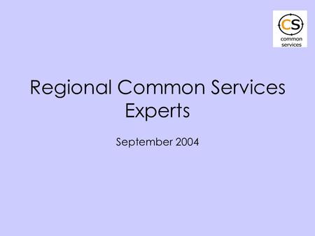 Regional Common Services Experts September 2004. Asia/Pacific Eastern/Southern Africa West Africa Arab States/North Africa Latin America/Caribbean Eastern.
