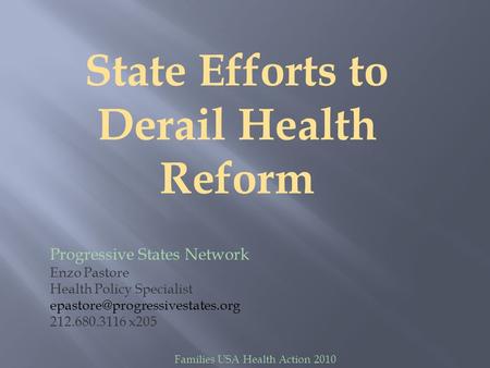 State Efforts to Derail Health Reform Progressive States Network Enzo Pastore Health Policy Specialist 212.680.3116 x205.
