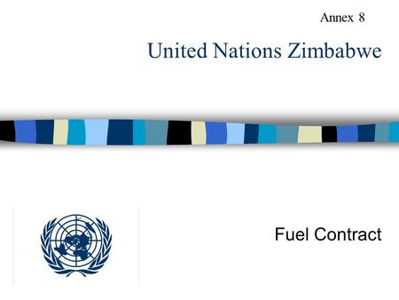 United Nations Zimbabwe Fuel Contract Annex 8. Assessment - Dependability - Cost savings - Support to program partners - Security.