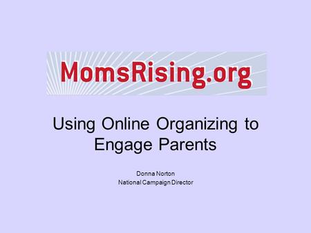 Using Online Organizing to Engage Parents Donna Norton National Campaign Director.