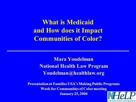 What is Medicaid and How does it Impact Communities of Color? Mara Youdelman National Health Law Program Presentation at Families.