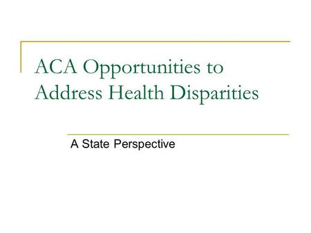 ACA Opportunities to Address Health Disparities A State Perspective.