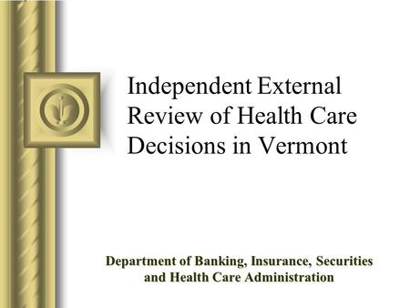 Independent External Review of Health Care Decisions in Vermont Department of Banking, Insurance, Securities and Health Care Administration.