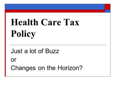 Health Care Tax Policy Just a lot of Buzz or Changes on the Horizon?