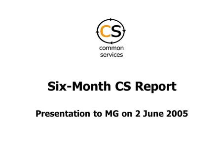 Six-Month CS Report Presentation to MG on 2 June 2005.
