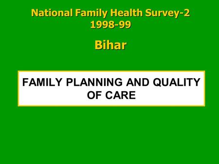 FAMILY PLANNING AND QUALITY OF CARE National Family Health Survey-2 1998-99 Bihar.
