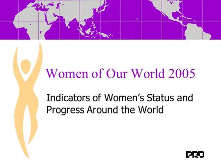 Women of Our World 2005 Indicators of Womens Status and Progress Around the World.