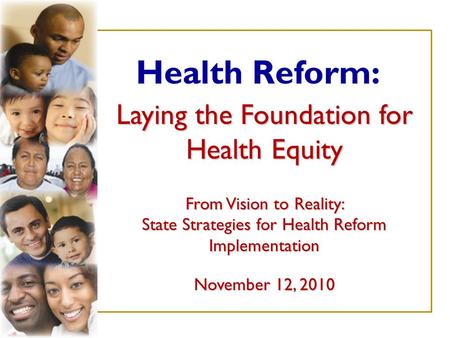 Laying the Foundation for Health Equity From Vision to Reality: State Strategies for Health Reform Implementation November 12, 2010 Health Reform:
