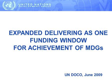 EXPANDED DELIVERING AS ONE FUNDING WINDOW FOR ACHIEVEMENT OF MDGs UN DOCO, June 2009.