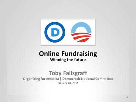 1 Online Fundraising Winning the future Toby Fallsgraff Organizing for America | Democratic National Committee January 28, 2011.